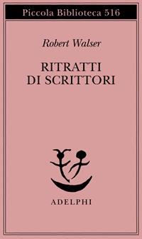 Ritratti di scrittori - Robert Walser - Libro Adelphi 2004, Piccola biblioteca Adelphi | Libraccio.it