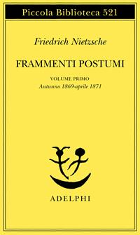 Frammenti postumi. Vol. 1: Autunno 1869-Aprile 1871 - Friedrich Nietzsche - Libro Adelphi 2004, Piccola biblioteca Adelphi | Libraccio.it