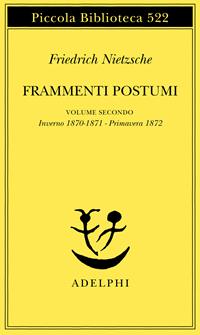 Frammenti postumi. Vol. 2: Inverno 1870/1871-Primavera 1872 - Friedrich Nietzsche - Libro Adelphi 2004, Piccola biblioteca Adelphi | Libraccio.it