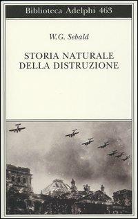 Storia naturale della distruzione - Winfried G. Sebald - Libro Adelphi 2004, Biblioteca Adelphi | Libraccio.it