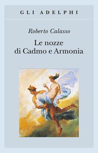 Le nozze di Cadmo e Armonia - Roberto Calasso - Libro Adelphi 2004, Gli Adelphi | Libraccio.it