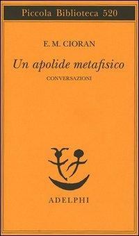 Un apolide metafisico. Conversazioni - Emil M. Cioran - Libro Adelphi 2004, Piccola biblioteca Adelphi | Libraccio.it