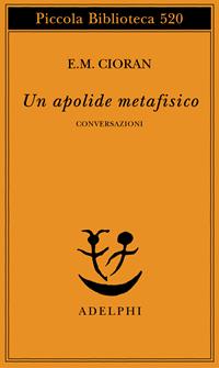 Un apolide metafisico. Conversazioni - Emil M. Cioran - Libro Adelphi 2004, Piccola biblioteca Adelphi | Libraccio.it