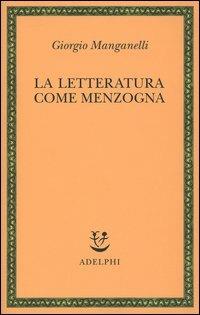 La letteratura come menzogna - Giorgio Manganelli - Libro Adelphi 2004, Saggi. Nuova serie | Libraccio.it