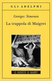 La trappola di Maigret - Georges Simenon - Libro Adelphi 2004, Gli Adelphi. Le inchieste di Maigret | Libraccio.it