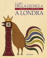 Il libro della giungla a Londra. Ediz. illustrata - Bhajju Shyam, Sirish Rao, Gita Wolf - Libro Adelphi 2005, I cavoli a merenda | Libraccio.it