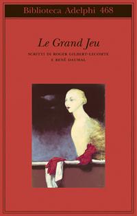 Le grand jeu. Scritti di Roger Gilbert-Lecomte e René Daumal - Roger Gilbert-Lecomte, René Daumal - Libro Adelphi 2005, Biblioteca Adelphi | Libraccio.it