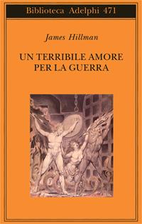 Un terribile amore per la guerra - James Hillman - Libro Adelphi 2005, Biblioteca Adelphi | Libraccio.it