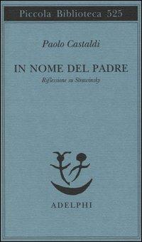 In nome del padre. Riflessione su Strawinskij - Paolo Castaldi - Libro Adelphi 2005, Piccola biblioteca Adelphi | Libraccio.it
