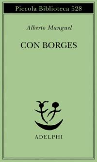 Con Borges - Alberto Manguel - Libro Adelphi 2005, Piccola biblioteca Adelphi | Libraccio.it