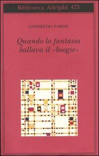 Quando la fantasia ballava il «boogie» - Goffredo Parise - Libro Adelphi 2005, Biblioteca Adelphi | Libraccio.it