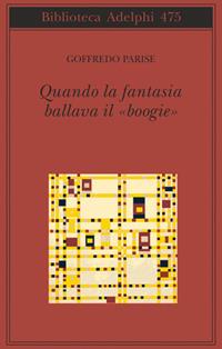 Quando la fantasia ballava il «boogie» - Goffredo Parise - Libro Adelphi 2005, Biblioteca Adelphi | Libraccio.it