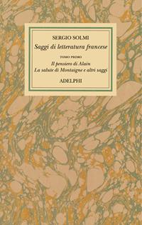 Opere. Vol. 4/1: Saggi di letteratura francese. Il pensiero di Alain - La salute di Montaigne e altri scritti - Sergio Solmi - Libro Adelphi 2005, Opere di Sergio Solmi | Libraccio.it