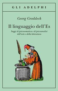 Il linguaggio dell'Es. Saggi di psicosomatica e di psicoanalisi dell'arte e della letteratura - Georg Groddeck - Libro Adelphi 2005, Gli Adelphi | Libraccio.it