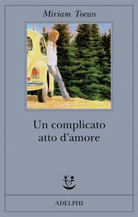 Un complicato atto d'amore - Miriam Toews - Libro Adelphi 2005, Fabula | Libraccio.it