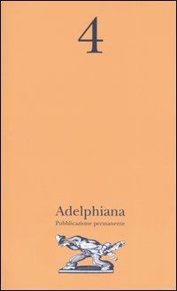 Adelphiana. Pubblicazione permanente. Vol. 4  - Libro Adelphi 2005, Adelphiana pubblicazione permanente | Libraccio.it