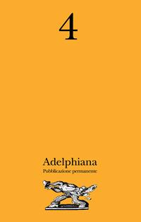 Adelphiana. Pubblicazione permanente. Vol. 4  - Libro Adelphi 2005, Adelphiana pubblicazione permanente | Libraccio.it