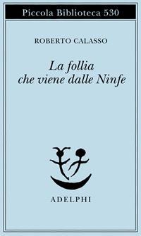 La follia che viene dalle Ninfe - Roberto Calasso - Libro Adelphi 2005, Piccola biblioteca Adelphi | Libraccio.it