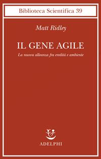 Il gene agile. La nuova alleanza fra eredità e ambiente - Matt Ridley - Libro Adelphi 2005, Biblioteca scientifica | Libraccio.it