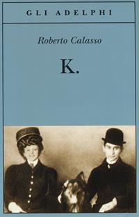 K. - Roberto Calasso - Libro Adelphi 2019, Gli Adelphi | Libraccio.it