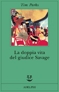 La doppia vita del giudice Savage - Tim Parks - Libro Adelphi 2005, Fabula | Libraccio.it