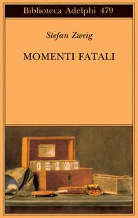 Momenti fatali. Quattordici miniature storiche - Stefan Zweig - Libro Adelphi 2005, Biblioteca Adelphi | Libraccio.it