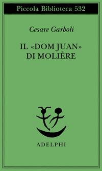 Il «Dom Juan» di Molière - Cesare Garboli - Libro Adelphi 2005, Piccola biblioteca Adelphi | Libraccio.it