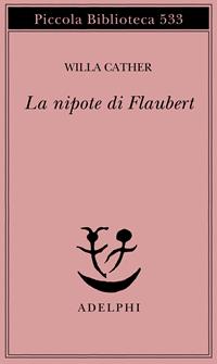 La nipote di Flaubert - Willa Cather - Libro Adelphi 2005, Piccola biblioteca Adelphi | Libraccio.it