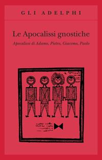 Le apocalissi gnostiche. Apocalisse di Adamo, Pietro, Giacomo, Paolo  - Libro Adelphi 2005, Gli Adelphi | Libraccio.it