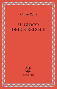 Il gioco delle regole - Guido Rossi - Libro Adelphi 2006, Saggi. Nuova serie | Libraccio.it