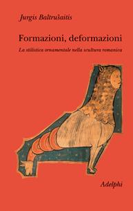 Formazioni, deformazioni. La stilistica ornamentale nella scultura romanica - Jurgis Baltrusaitis - Libro Adelphi 2005, Collezione Il ramo d'oro | Libraccio.it