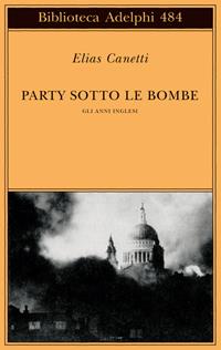 Party sotto le bombe. Gli anni inglesi - Elias Canetti - Libro Adelphi 2005, Biblioteca Adelphi | Libraccio.it