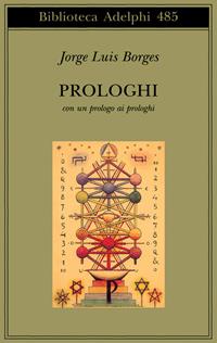 Prologhi. Con un prologo ai prologhi - Jorge L. Borges - Libro Adelphi 2005, Biblioteca Adelphi | Libraccio.it