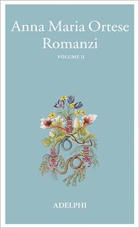 Romanzi. Vol. 2 - Anna Maria Ortese - Libro Adelphi 2005, La nave Argo | Libraccio.it
