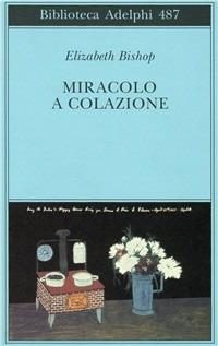 Miracolo a colazione - Elizabeth Bishop - Libro Adelphi 2006, Biblioteca Adelphi | Libraccio.it