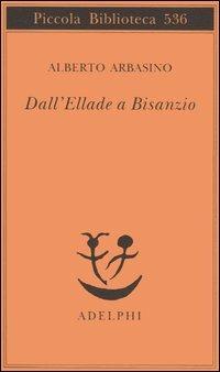 Dall'Ellade a Bisanzio - Alberto Arbasino - Libro Adelphi 2006, Piccola biblioteca Adelphi | Libraccio.it