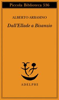 Dall'Ellade a Bisanzio - Alberto Arbasino - Libro Adelphi 2006, Piccola biblioteca Adelphi | Libraccio.it