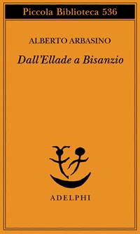 Dall'Ellade a Bisanzio - Alberto Arbasino - Libro Adelphi 2006, Piccola biblioteca Adelphi | Libraccio.it