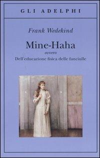 Mine-Haha ovvero Dell'educazione fisica delle fanciulle - Frank Wedekind - Libro Adelphi 2005, Gli Adelphi | Libraccio.it