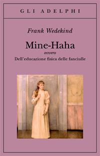 Mine-Haha ovvero Dell'educazione fisica delle fanciulle - Frank Wedekind - Libro Adelphi 2005, Gli Adelphi | Libraccio.it