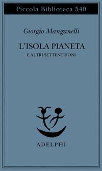 L'isola pianeta e altri Settentrioni - Giorgio Manganelli - Libro Adelphi 2006, Piccola biblioteca Adelphi | Libraccio.it