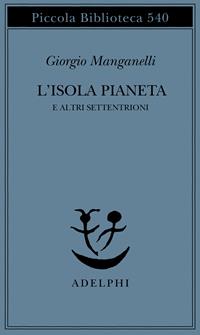 L' isola pianeta e altri Settentrioni - Giorgio Manganelli - Libro Adelphi 2006, Piccola biblioteca Adelphi | Libraccio.it