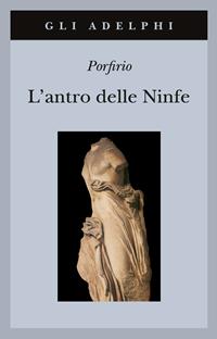 L' antro delle ninfe. Testo greco a fronte - Porfirio - Libro Adelphi 2006, Gli Adelphi | Libraccio.it