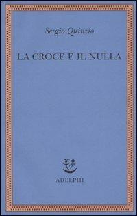 La croce e il nulla - Sergio Quinzio - Libro Adelphi 2006, Saggi. Nuova serie | Libraccio.it