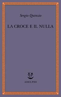 La croce e il nulla - Sergio Quinzio - Libro Adelphi 2006, Saggi. Nuova serie | Libraccio.it