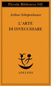 L'arte di invecchiare ovvero Senilia - Arthur Schopenhauer - Libro Adelphi 2006, Piccola biblioteca Adelphi | Libraccio.it