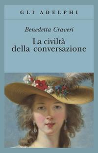 La civiltà della conversazione - Benedetta Craveri - Libro Adelphi 2006, Gli Adelphi | Libraccio.it