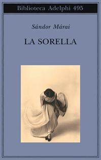 La sorella - Sándor Márai - Libro Adelphi 2006, Biblioteca Adelphi | Libraccio.it