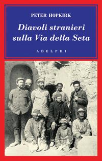 Diavoli stranieri sulla Via della seta. La ricerca dei tesori perduti dell'Asia centrale - Peter Hopkirk - Libro Adelphi 2006, L'oceano delle storie | Libraccio.it