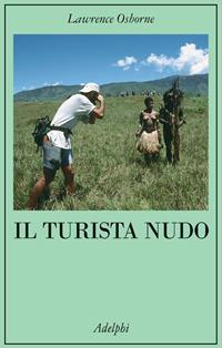 Il turista nudo - Lawrence Osborne - Libro Adelphi 2006, La collana dei casi | Libraccio.it